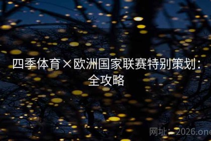四季体育×欧洲国家联赛特别策划：全攻略