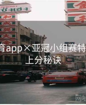 开云体育app×亚冠小组赛特别策划：上分秘诀